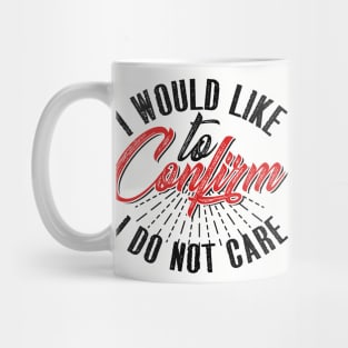 I Would Like To Confirm I Do Not Care Mug